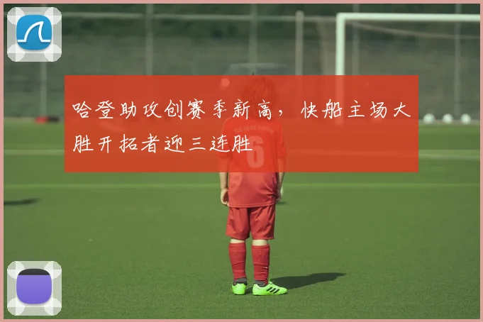 哈登助攻创赛季新高，快船主场大胜开拓者迎三连胜