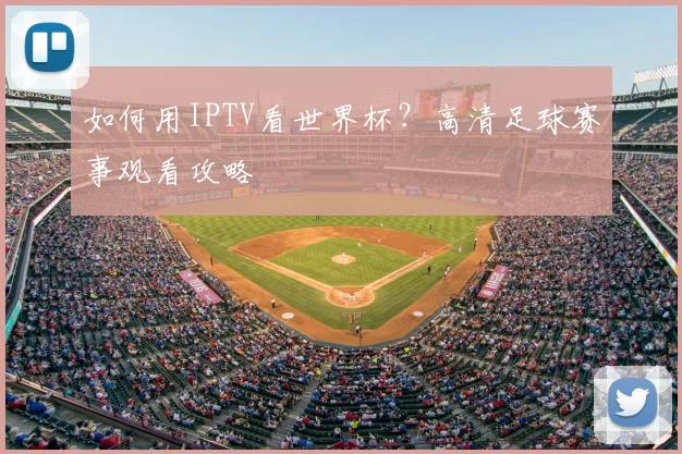 如何用IPTV看世界杯?高清足球赛事观看攻略